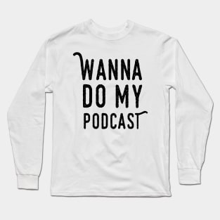 Wanna Do My Podcast Long Sleeve T-Shirt